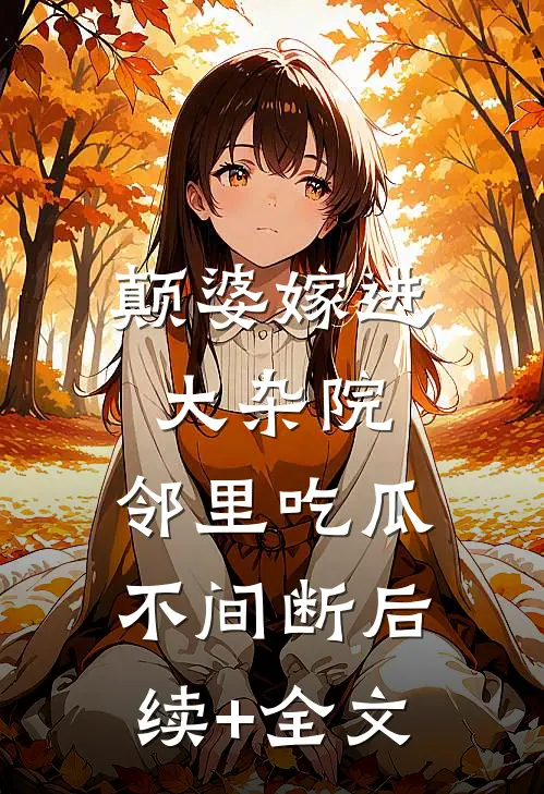 颠婆嫁进大杂院，邻里吃瓜不间断后续+全文