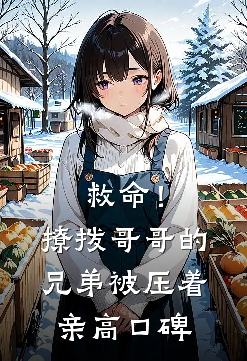 救命！撩拨哥哥的兄弟，被压着亲高口碑