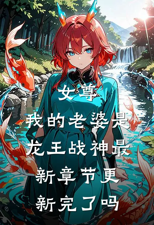 女尊我的老婆是龙王战神最新章节更新完了吗