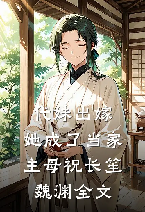 代妹出嫁她成了当家主母祝长笙魏渊全文阅读