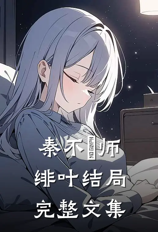 秦不俍师绯叶结局完整文集