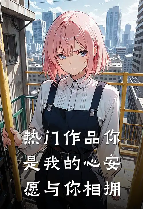 热门作品你是我的心安,愿与你相拥