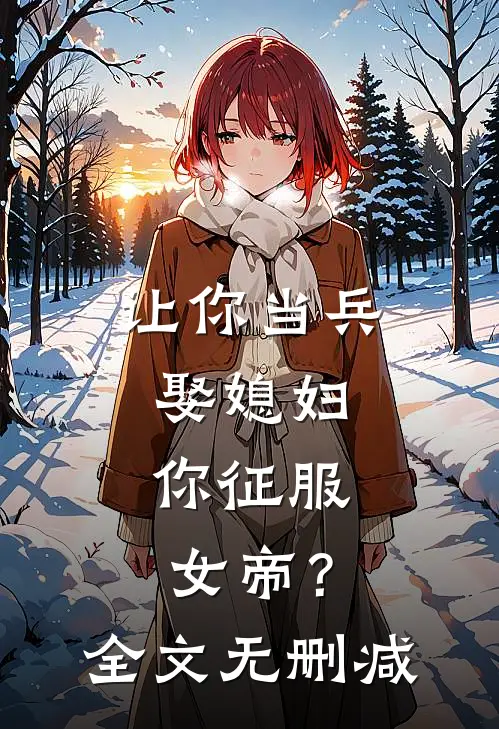 让你当兵娶媳妇,你征服女帝?全文无删减免费阅读