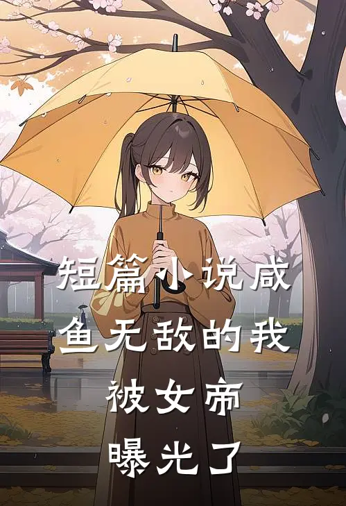 短篇咸鱼无敌的我,被女帝曝光了免费阅读