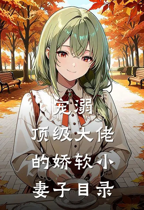 宠溺顶级大佬的娇软小妻子目录
