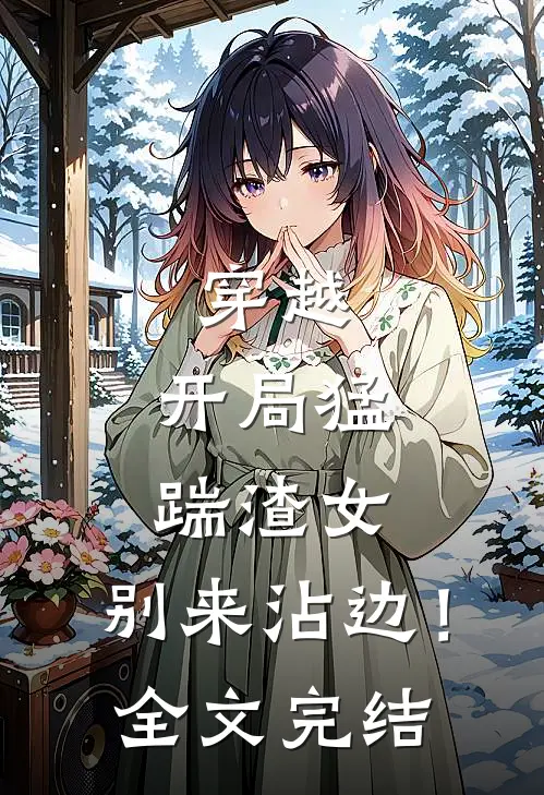 穿越：开局猛踹渣女，别来沾边！全文完结