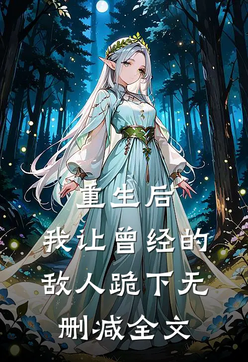 重生后,我让曾经的敌人跪下无删减全文