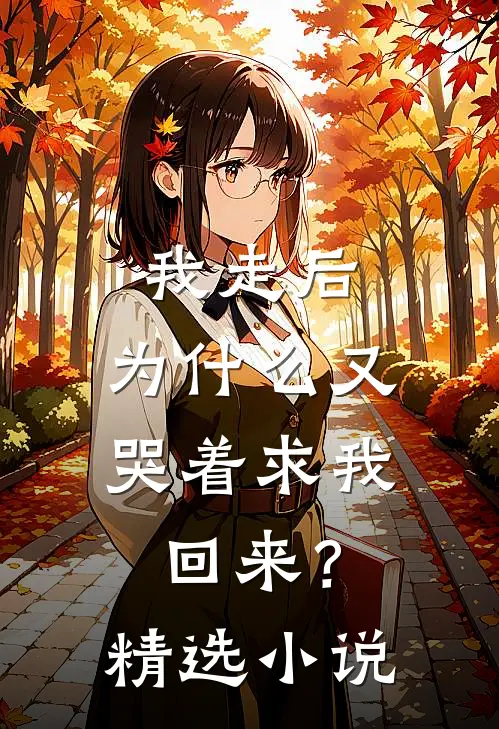 我走后,为又哭着求我回来?精选在线阅读