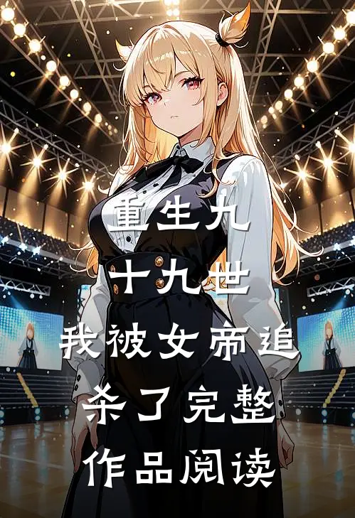 重生九十九世,我被女帝追杀了完整作品阅读免费