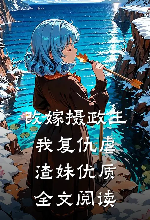 改嫁摄政王,我复仇虐渣妹优质全文阅读免费