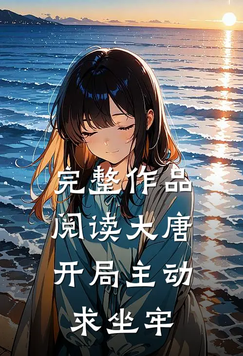 完整作品阅读大唐开局主动求坐牢的