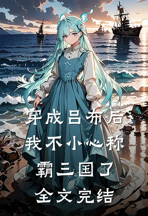 穿成吕布后,我不小心称霸三国了全文完结了吗