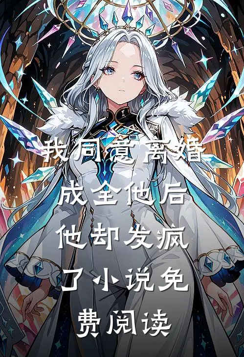我同意离婚成全他后,他却发疯了免费阅读全文