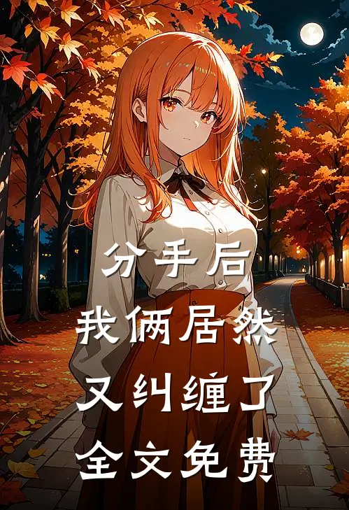 分手后,我俩居然又纠缠了全文免费