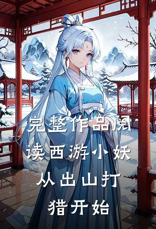 完整作品阅读西游小妖,从出山打猎开始的