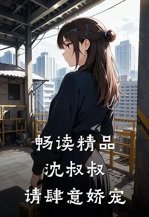 畅读精品沈叔叔,请肆意娇宠
