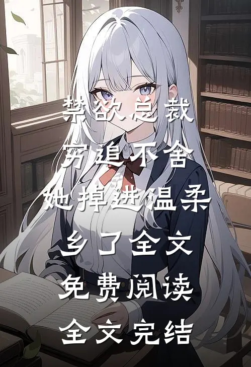 禁欲总裁穷追不舍,她掉进温柔乡了全文免费阅读全文完结