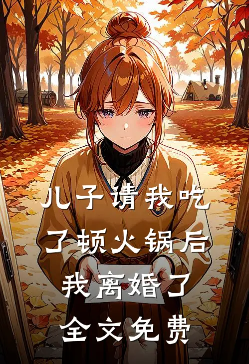 儿子请我吃了顿火锅后,我离婚了全文免费阅读