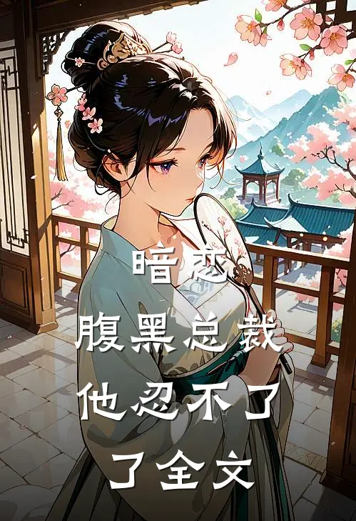 暗恋腹黑总裁,他忍不了了全文免费