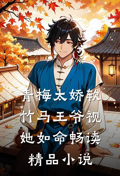青梅太娇软,竹马王爷视她如命畅读精品