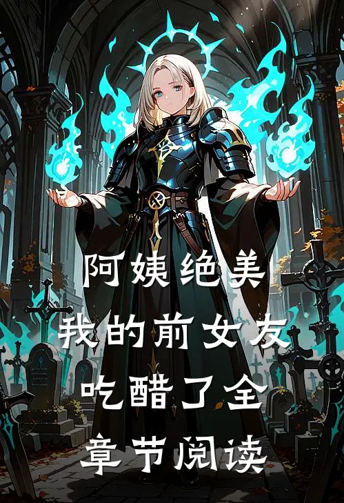 阿姨绝美,我的前女友吃醋了全章节阅读免费