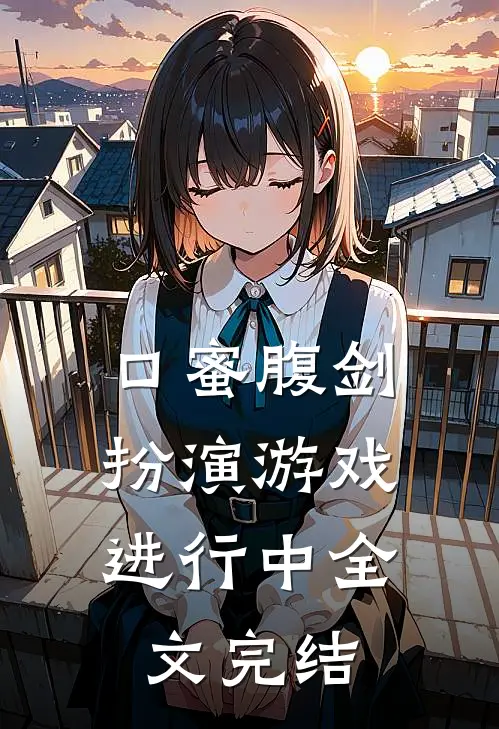 口蜜腹剑扮演游戏进行中全文完结了吗