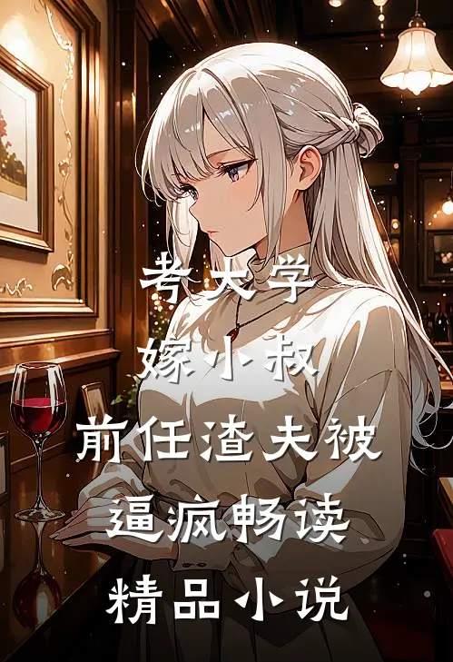 考大学，嫁小叔，前任渣夫被逼疯畅读精品小说