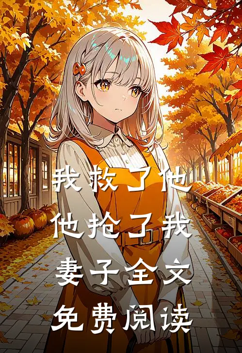 我救了他,他抢了我妻子全文免费阅读无弹窗