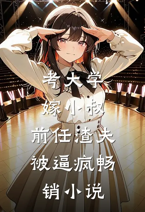 考大学，嫁小叔，前任渣夫被逼疯畅销小说