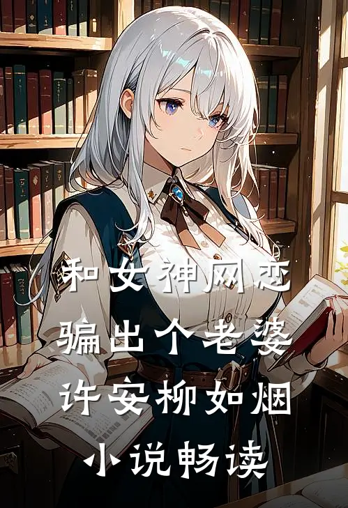 和女神网恋,骗出个老婆许安柳如烟畅读
