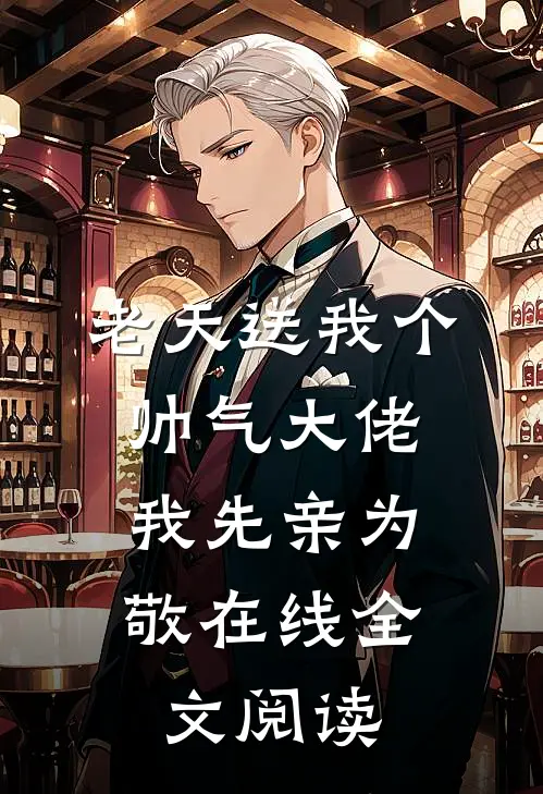 老天送我个帅气大佬,我先亲为敬在线全文阅读免费
