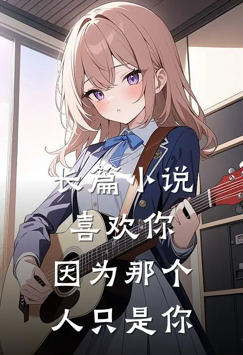 长篇喜欢你,因为那个人只是你的
