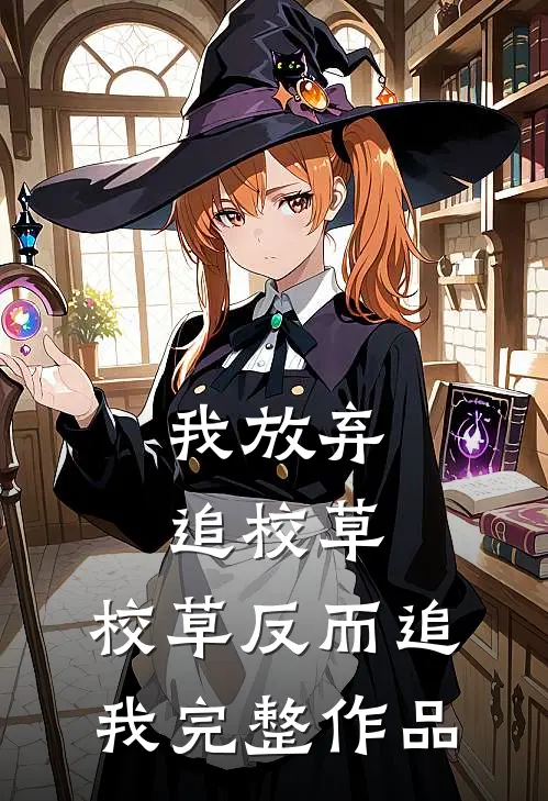 我放弃追校草,校草反而追我完整作品