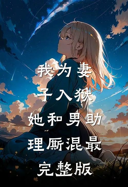 我为妻子入狱,她和男助理厮混最完整版