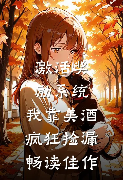激活奖励系统：我靠美酒疯狂捡漏畅读佳作