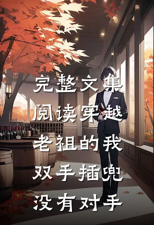 完整文集阅读穿越老祖的我双手插兜,没有对手
