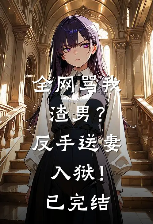 全网骂我渣男?反手送妻入狱!已完结