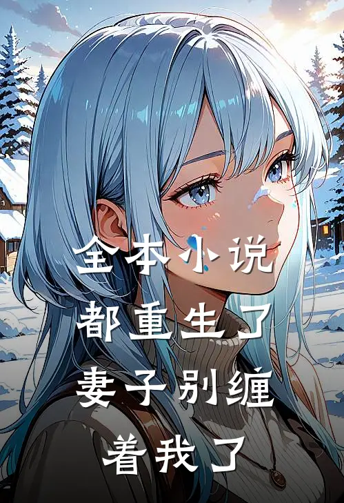全本都重生了妻子别缠着我了免费阅读