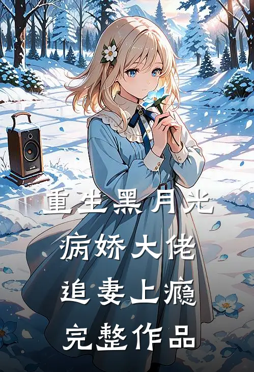 重生黑月光病娇大佬追妻上瘾完整作品在线阅读