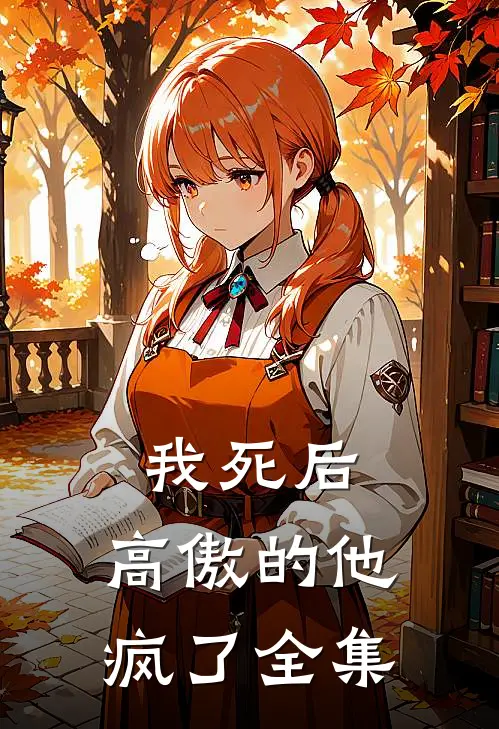 我死后,高傲的他疯了 全集免费观看