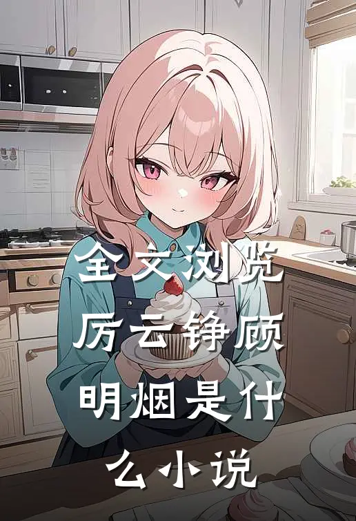 全文浏览厉云铮顾明烟是什么小说