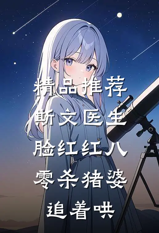 精品推荐斯文医生脸红红八零杀猪婆追着哄