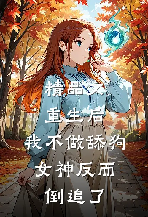 精品文重生后，我不做舔狗，女神反而倒追了