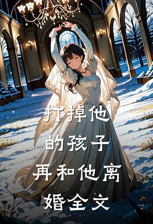打掉他的孩子,再和他离婚全文在线阅读