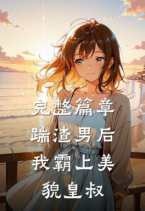 完整篇章踹渣男后,我霸上美貌皇叔了