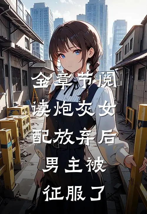 全章节阅读炮灰女配放弃后,男主被征服了
