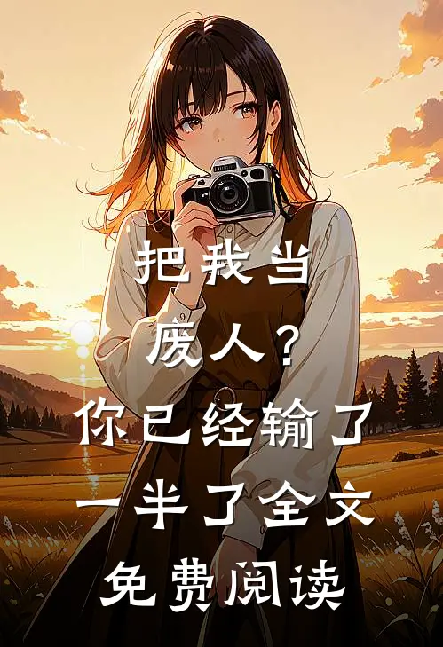 把我当废人?你已经输了一半了全文免费阅读无弹窗