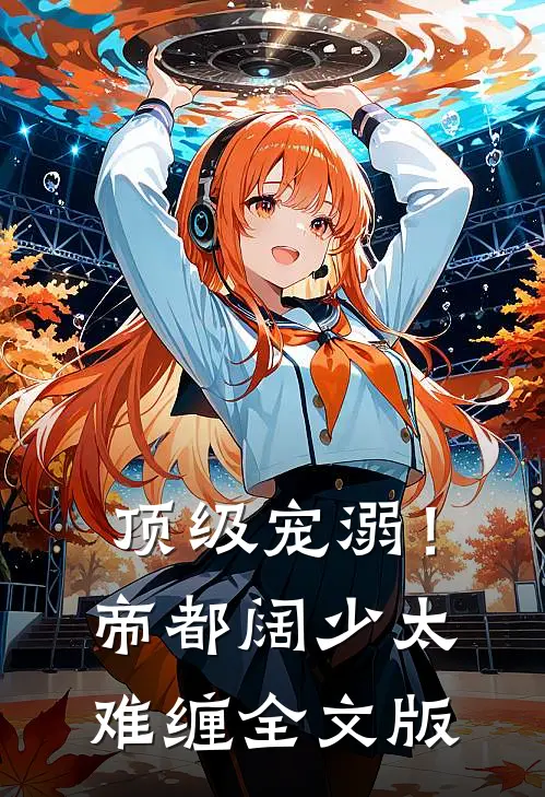 顶级宠溺！帝都阔少太难缠全文版