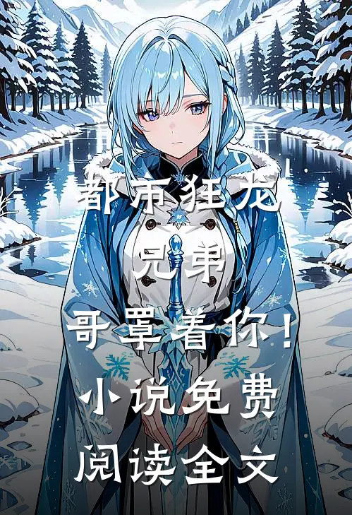 都市狂龙兄弟,哥罩着你!免费阅读全文无弹窗