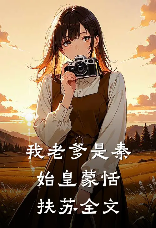我老爹是秦始皇蒙恬扶苏全文在线阅读